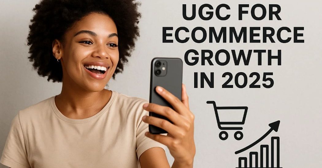 UGC for eCommerce Growth in 2025